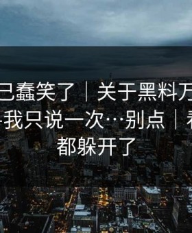 我被自己蠢笑了｜关于黑料万里长征首页——我只说一次…别点｜看懂的人都躲开了